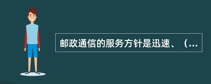 邮政通信的服务方针是迅速、（）。