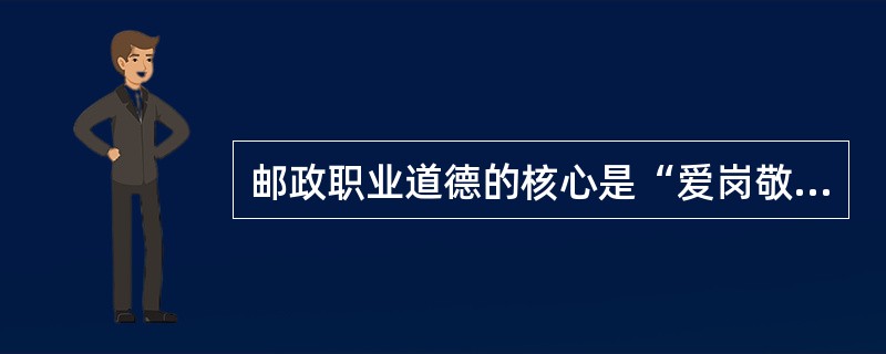 邮政职业道德的核心是“爱岗敬业、（）”，是对邮政从业人员最基本素质的要求。