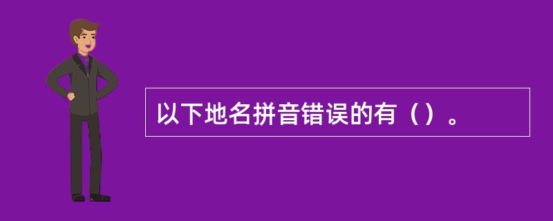 以下地名拼音错误的有（）。