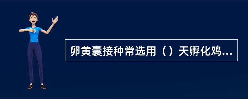 卵黄囊接种常选用（）天孵化鸡胚。