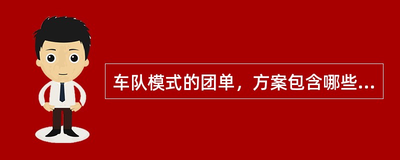 车队模式的团单，方案包含哪些内容：（）