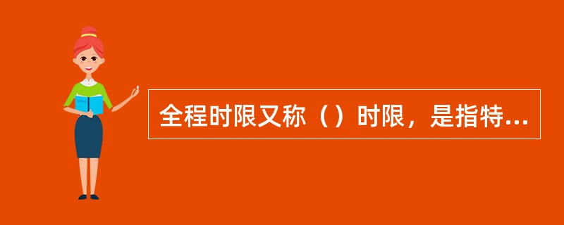 全程时限又称（）时限，是指特快专递邮件在两地之间由收寄到投递的全程所花费的最大时