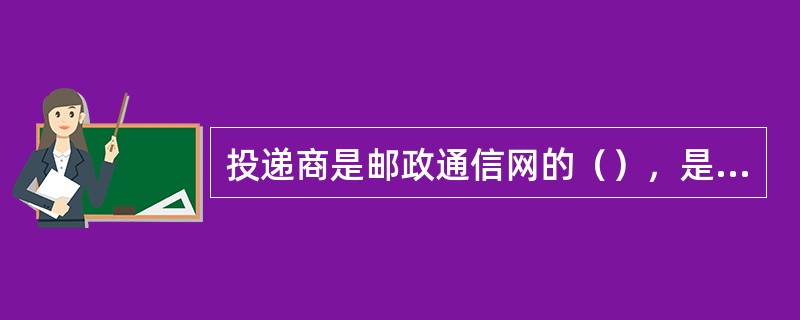 投递商是邮政通信网的（），是指各投递局将邮件投递到收件人，最终完成邮件传递任务。