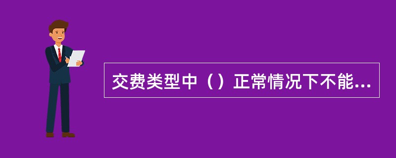 交费类型中（）正常情况下不能使用，只有在极特殊情况下经过批准才允许使用。