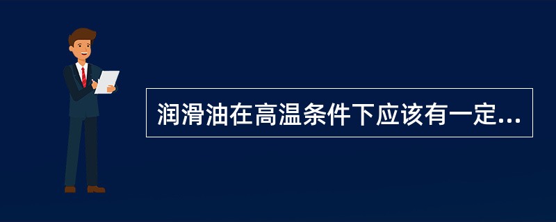 润滑油在高温条件下应该有一定的（）。