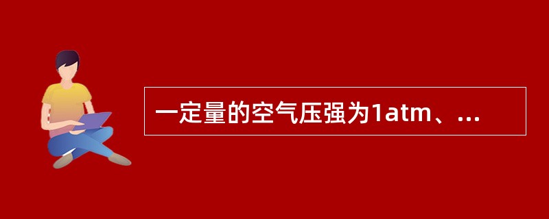 一定量的空气压强为1atm、体积为10升、温度为25℃，经压缩后，压强为2atm