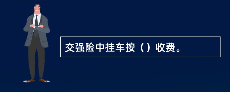 交强险中挂车按（）收费。