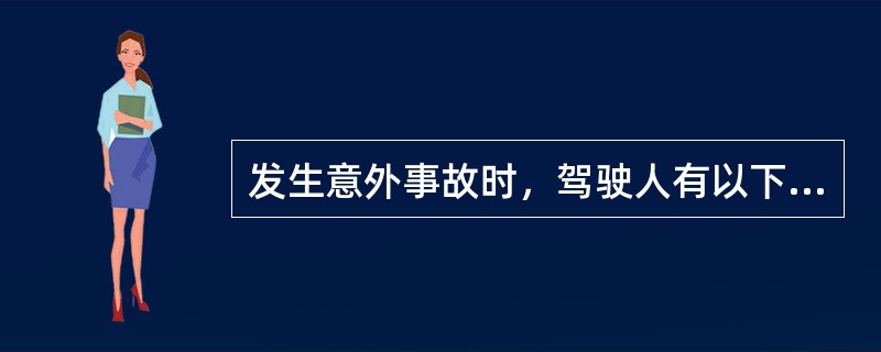 发生意外事故时，驾驶人有以下情形之一的，不属机动车辆保险条款责任免除的是（）