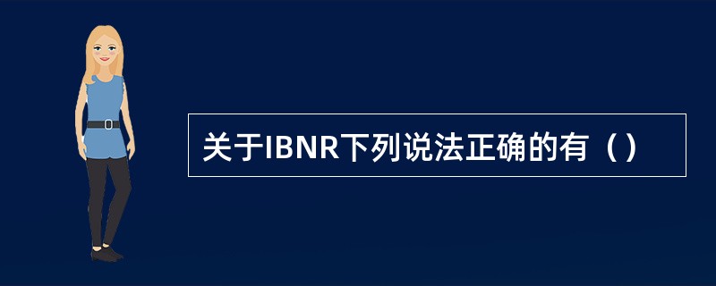 关于IBNR下列说法正确的有（）