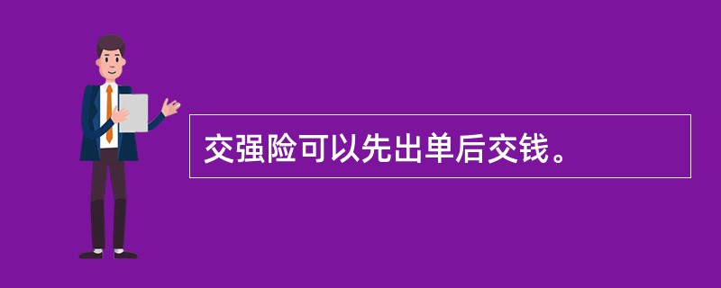 交强险可以先出单后交钱。