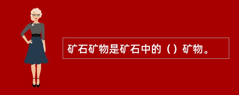 矿石矿物是矿石中的（）矿物。