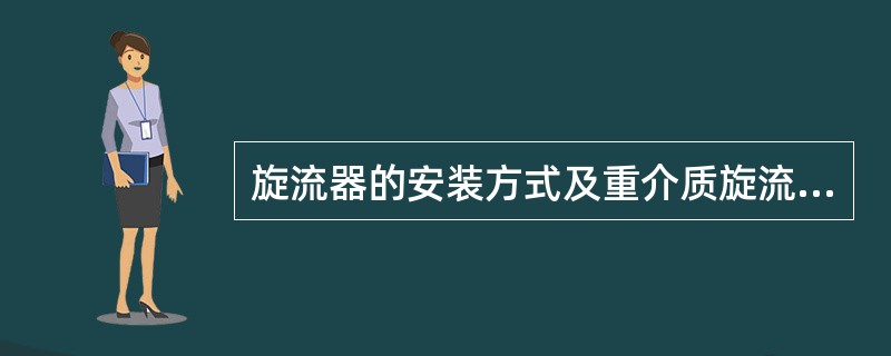 旋流器的安装方式及重介质旋流器的给料方式有哪些？