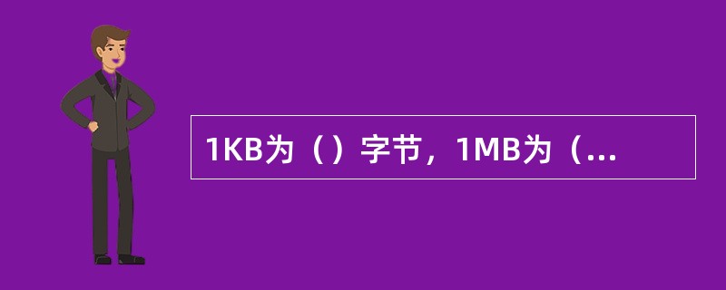 1KB为（）字节，1MB为（）字节，1GB为（）字节。