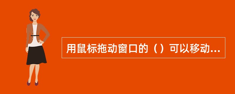 用鼠标拖动窗口的（）可以移动该窗口的位置。