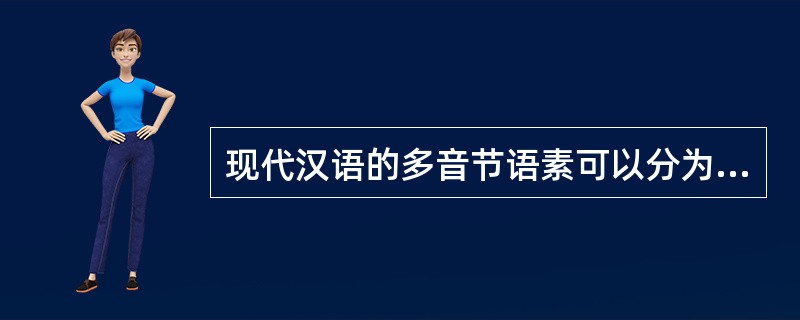 现代汉语的多音节语素可以分为（）。