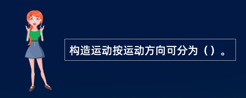 构造运动按运动方向可分为（）。