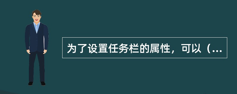 为了设置任务栏的属性，可以（）。