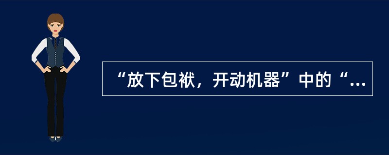 “放下包袱，开动机器”中的“包袱”，是用它的（）。