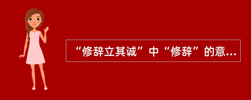 “修辞立其诚”中“修辞”的意思是（）。