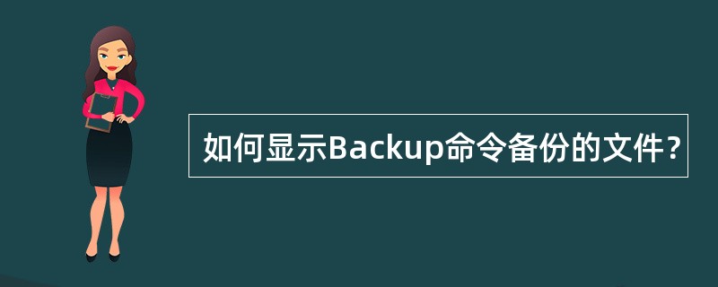 如何显示Backup命令备份的文件？