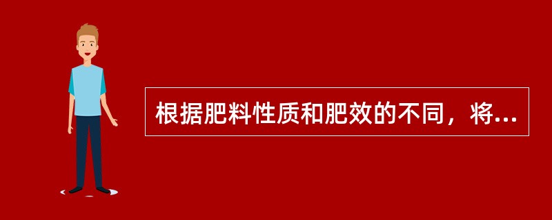 根据肥料性质和肥效的不同，将肥料分为（）肥料、（）肥料、（）肥料三类。