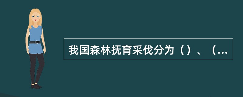 我国森林抚育采伐分为（）、（）和（）。