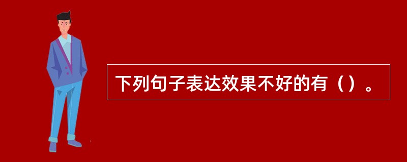 下列句子表达效果不好的有（）。