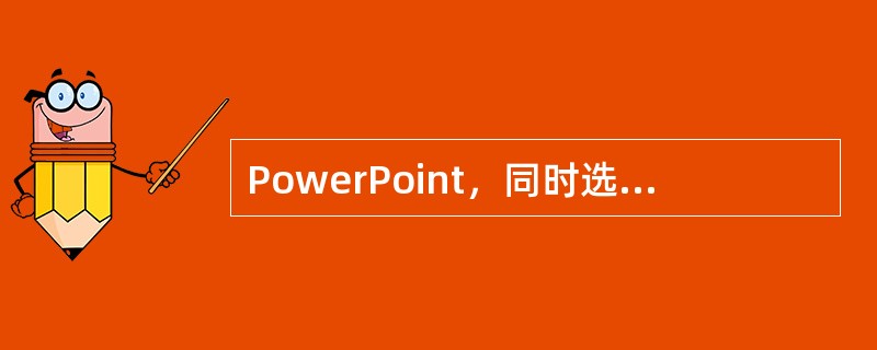 PowerPoint，同时选中多个图片后，若用鼠标旋转一个图片的角度，则（）