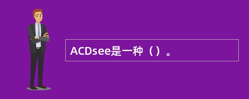 ACDsee是一种（）。