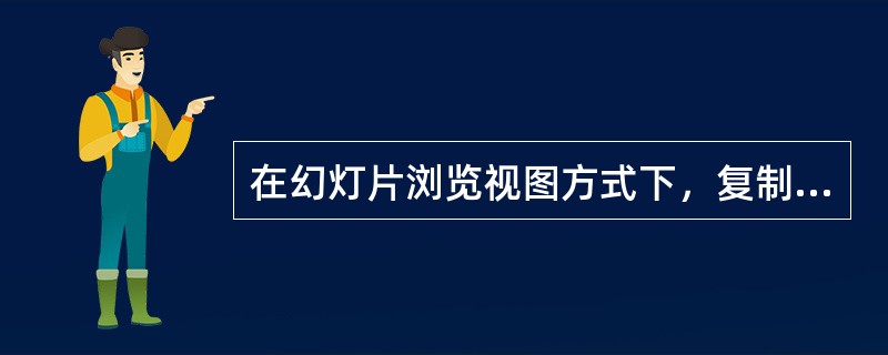 在幻灯片浏览视图方式下，复制幻灯片，执行"粘贴"命令，其结果是（）