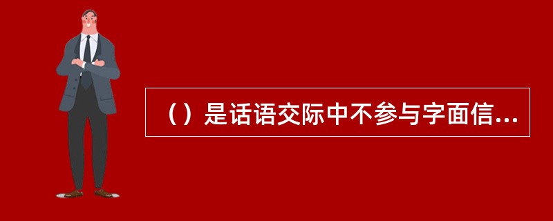 （）是话语交际中不参与字面信息交流的认识前提。