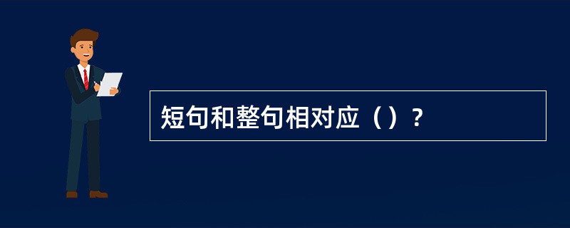 短句和整句相对应（）？