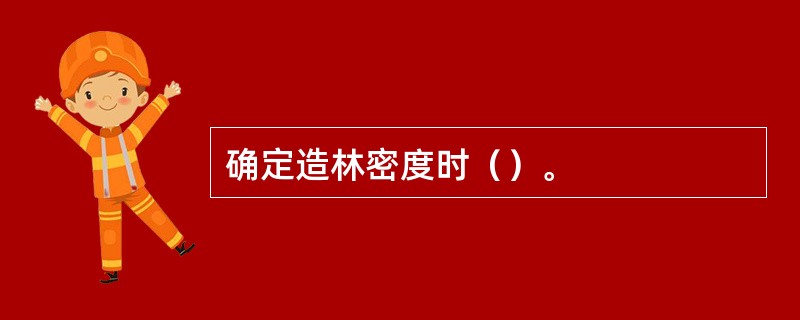 确定造林密度时（）。