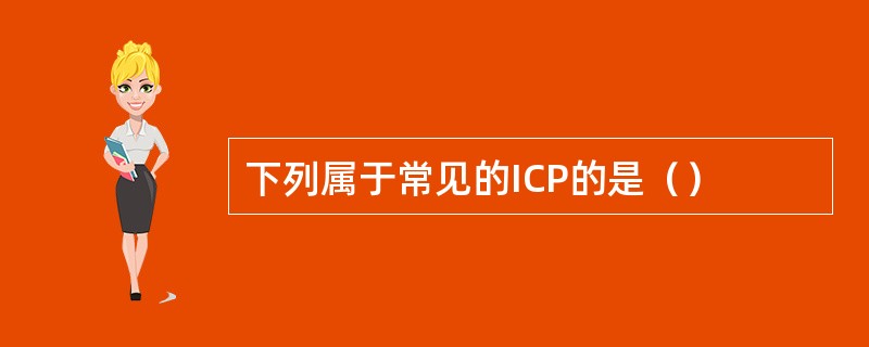 下列属于常见的ICP的是（）