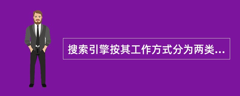 搜索引擎按其工作方式分为两类，常用的百度属于（）