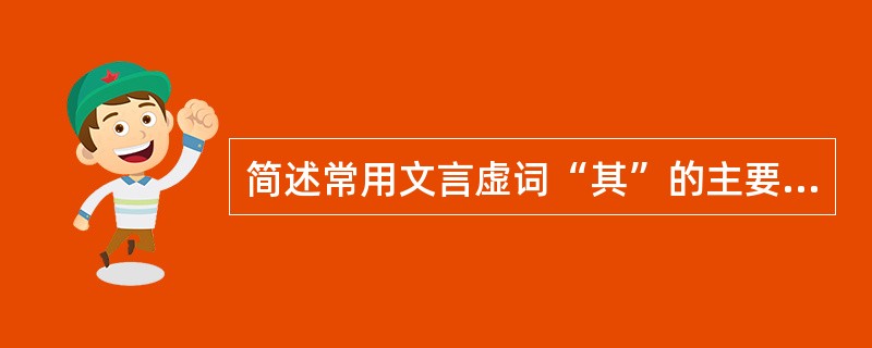 简述常用文言虚词“其”的主要用法。