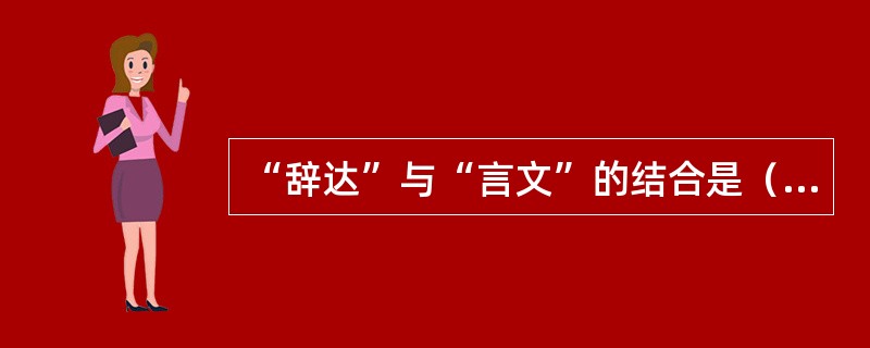 “辞达”与“言文”的结合是（）修辞学说的重要内容。他的论述在中国修辞学史上具有开