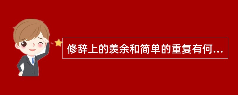 修辞上的羡余和简单的重复有何区别？对待简单的重复可采取什么修辞手段？请举例说明。