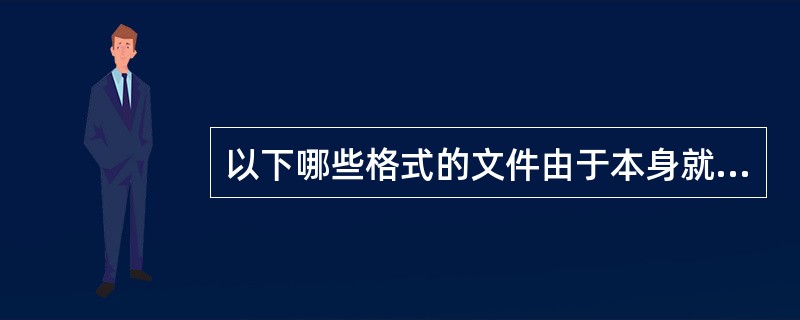 以下哪些格式的文件由于本身就是以压缩格式存储的，因而很难进行压缩（）