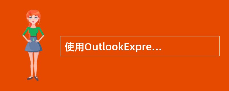 使用OutlookExpress的通讯簿，可以很好管理邮件，下列说法正确的是（）