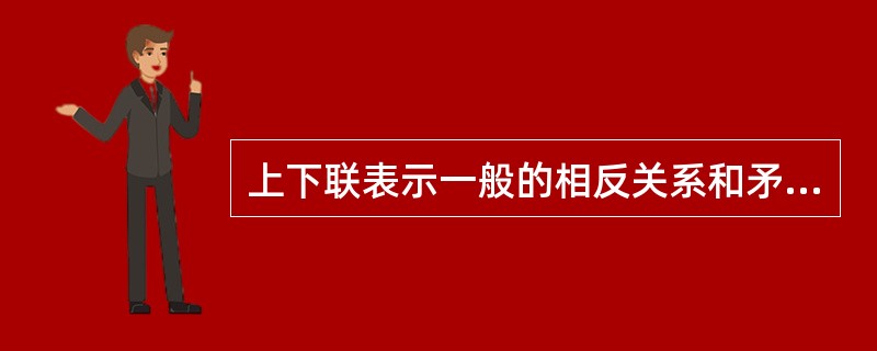 上下联表示一般的相反关系和矛盾对立关系，称为（）。