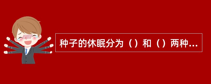 种子的休眠分为（）和（）两种类型，一般所谓的种子休眠是指具有（）特性的种子而言的