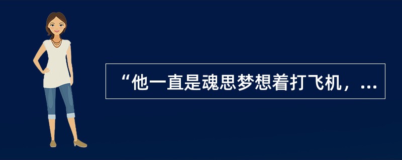 “他一直是魂思梦想着打飞机，眼前飞过一只雁，一只麻雀，一只蝴蝶，一只蜻蜓，他都要