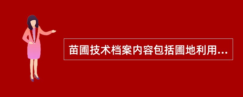 苗圃技术档案内容包括圃地利用档案、育苗技术档案、（）。