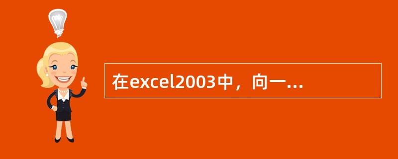 在excel2003中，向一个单元格输入公式时，必须使用的前导字符为（）
