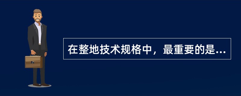 在整地技术规格中，最重要的是（）。