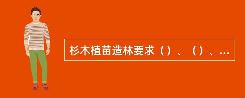 杉木植苗造林要求（）、（）、（）、（）。