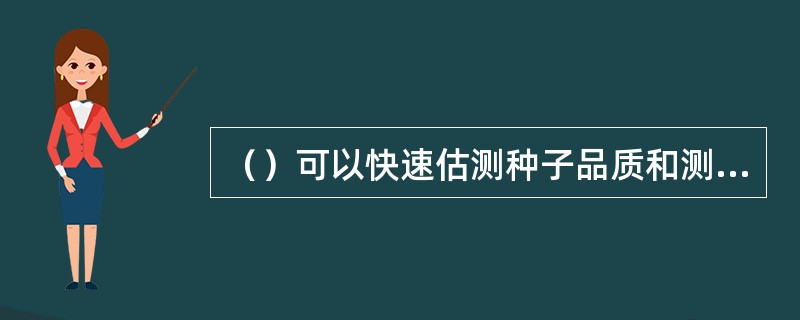 （）可以快速估测种子品质和测定休眠期长，难于进行发芽测定的种子品质。