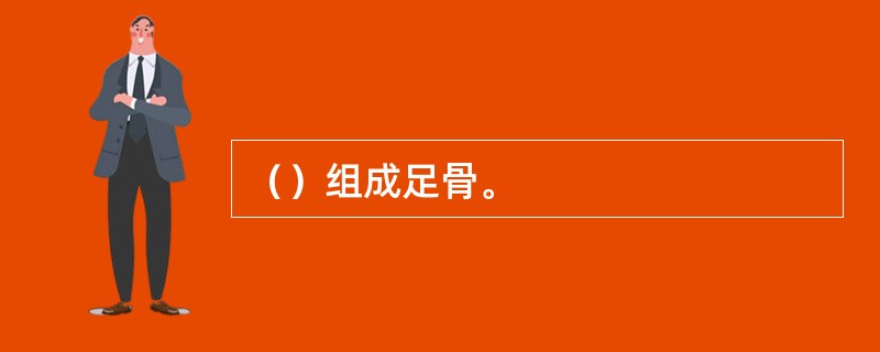 （）组成足骨。