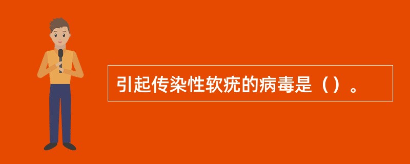 引起传染性软疣的病毒是（）。